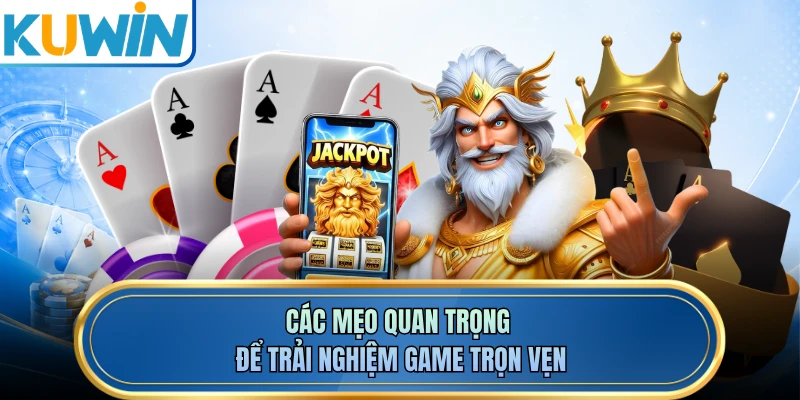 Các mẹo quan trọng để trải nghiệm game trọn vẹn