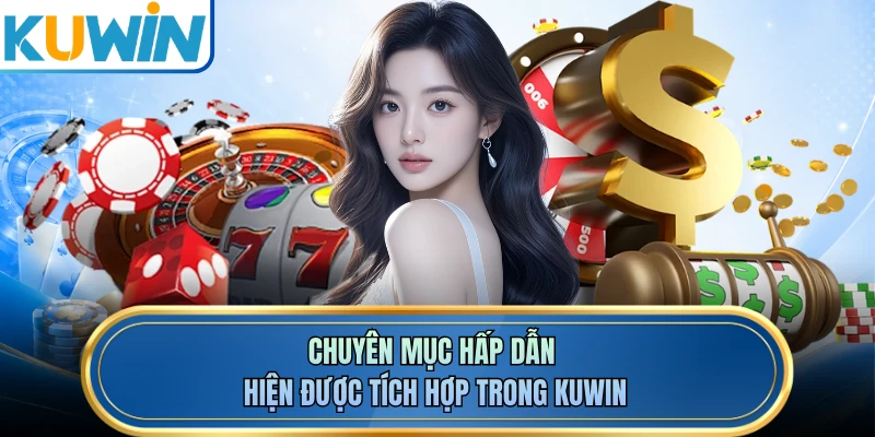 Chuyên mục hấp dẫn hiện được tích hợp trong KUWIN
