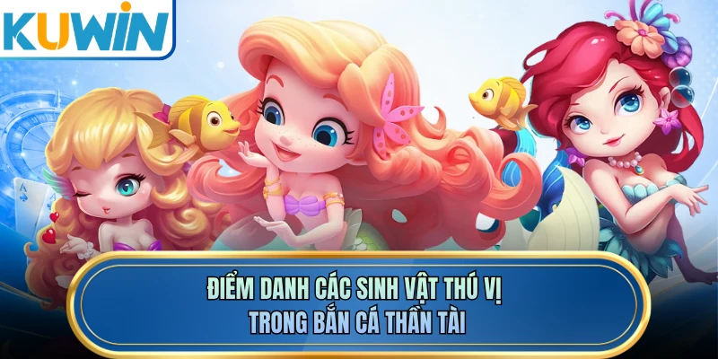 Điểm danh các sinh vật thú vị trong bắn cá thần tài