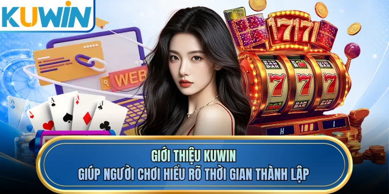 Giới thiệu KUWIN giúp người chơi hiểu rõ thời gian thành lập