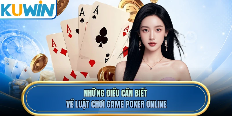 Những điều cần biết về luật chơi game poker online