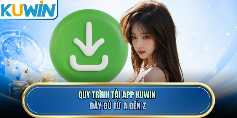 Quy trình tải app KUWIN đầy đủ từ A đến Z