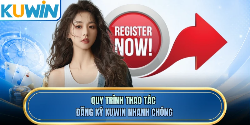 Quy trình thao tác đăng ký KUWIN nhanh chóng